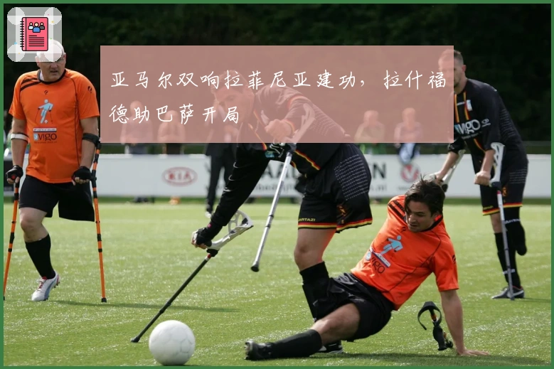 亚马尔双响拉菲尼亚建功，拉什福德助巴萨开局