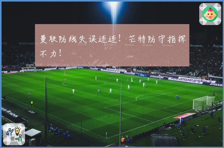 曼联防线失误连连！芒特防守指挥不力！